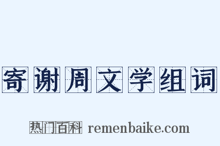 寄谢周文学组词是什么意思的图片